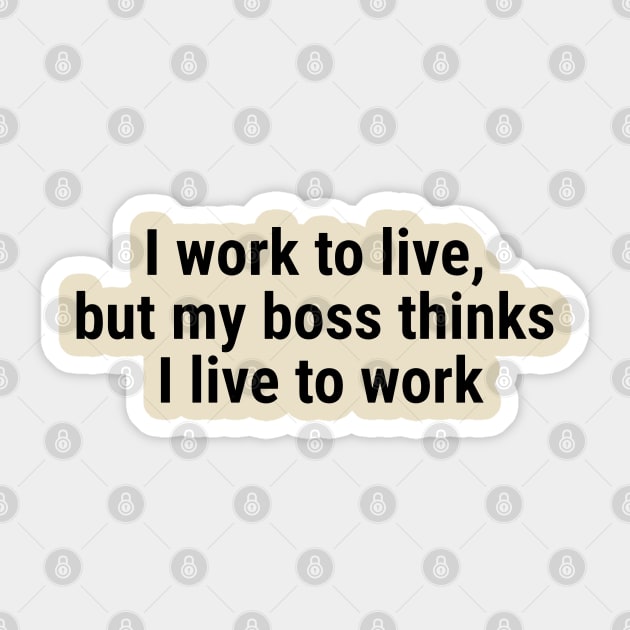 I work to live, but my boss thinks I live to work Black Sticker by sapphire seaside studio